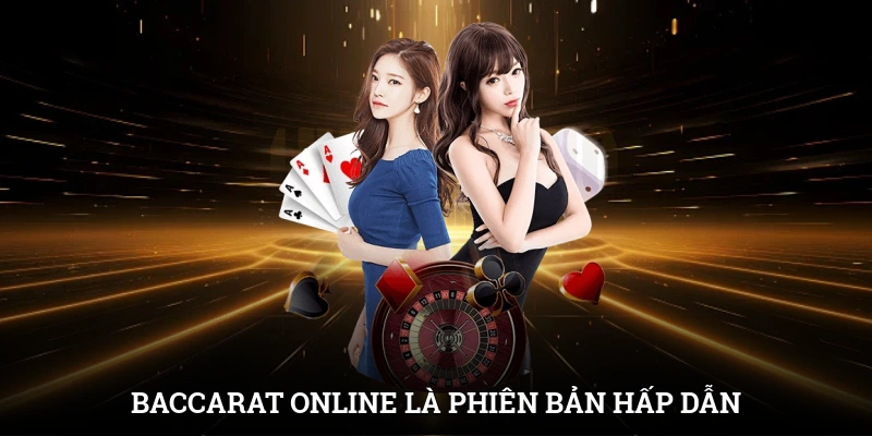 Baccarat online là phiên bản hấp dẫn của game bài nổi tiếng