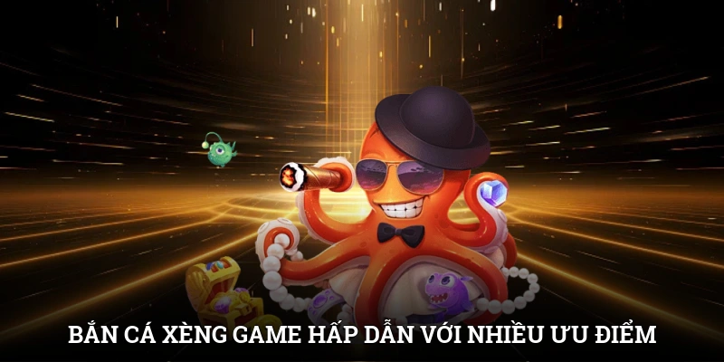 Bắn cá xèng - Game hấp dẫn với nhiều ưu điểm