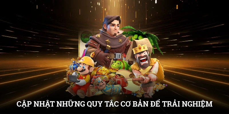 Cập nhật những quy tắc cơ bản để trải nghiệm game