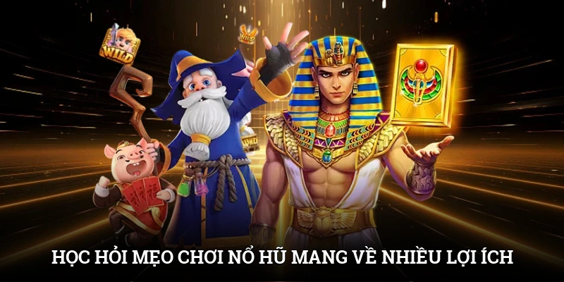 Học hỏi mẹo chơi nổ hũ mang về nhiều lợi ích