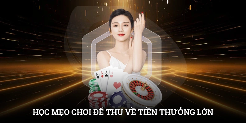 Học mẹo chơi để thu về tiền thưởng lớn