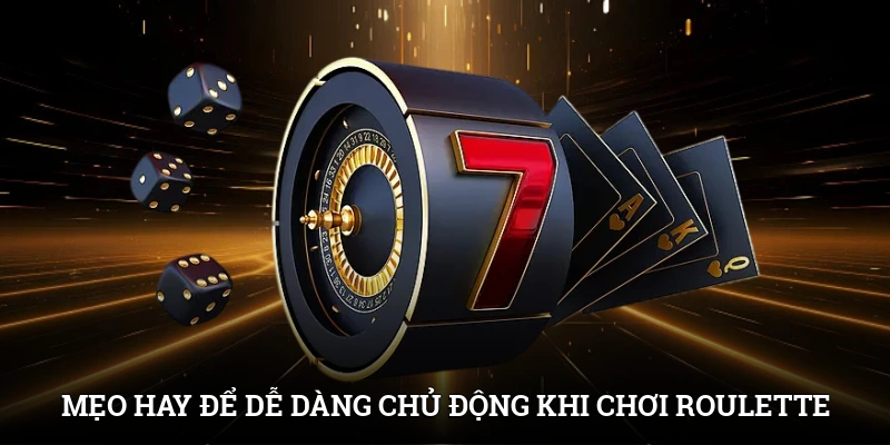 Mẹo hay để dễ dàng chủ động khi chơi Roulette
