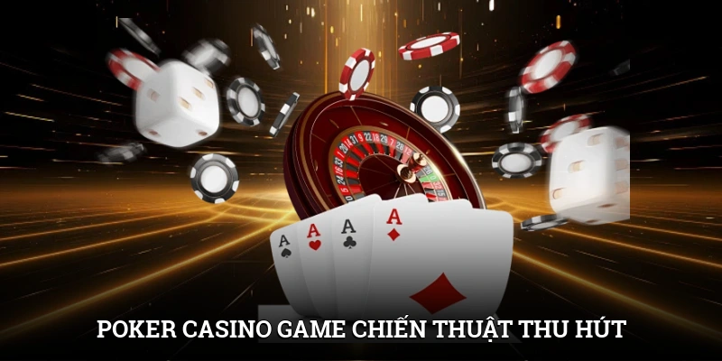 Poker casino - Game chiến thuật thu hút
