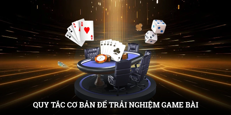 Quy tắc cơ bản để trải nghiệm game bài