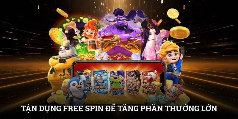 Tận dụng Free Spin để tăng phần thưởng lớn