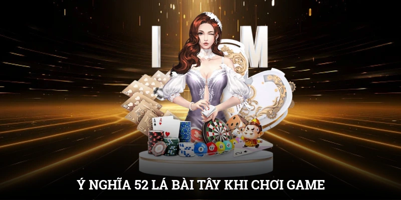 Ý Nghĩa 52 Lá Bài Tây: Mở Lối Tư Duy Đỉnh Cao Khi Chơi Game